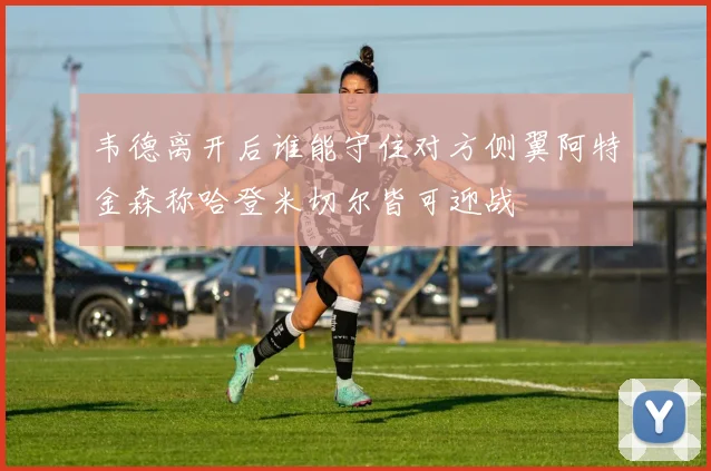 韦德离开后谁能守住对方侧翼阿特金森称哈登米切尔皆可迎战