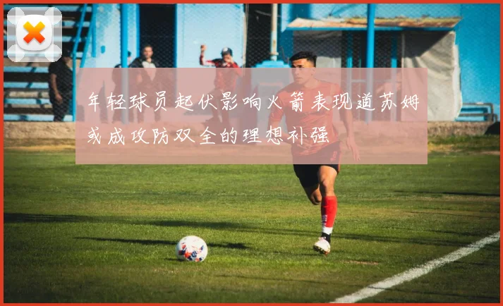 年轻球员起伏影响火箭表现道苏姆或成攻防双全的理想补强