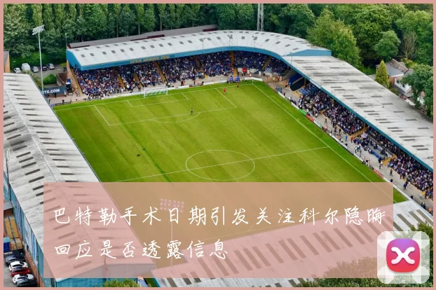 巴特勒手术日期引发关注科尔隐晦回应是否透露信息